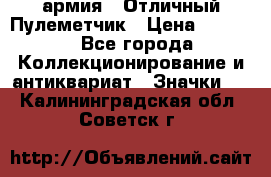 1.2) армия : Отличный Пулеметчик › Цена ­ 4 450 - Все города Коллекционирование и антиквариат » Значки   . Калининградская обл.,Советск г.